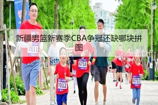 新疆男篮新赛季CBA争冠还缺哪块拼图
